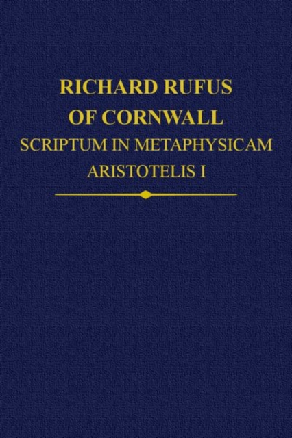 Richard Rufus of Cornwall : Scriptum in Metaphysicam Aristotelis: Alpha to Epsilon, Hardback Book