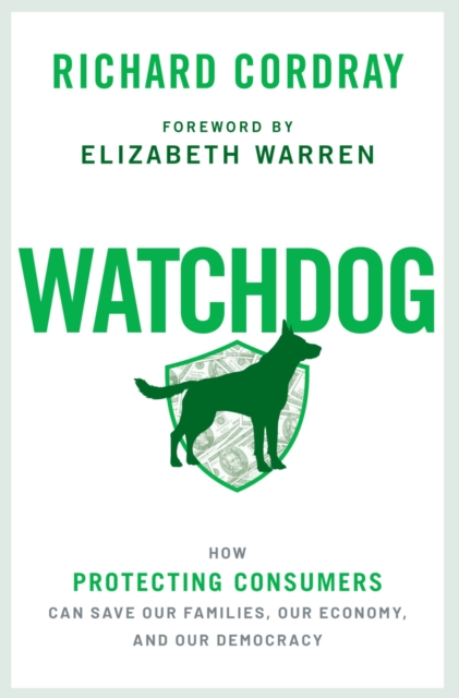 Watchdog : How Protecting Consumers Can Save Our Families, Our Economy, and Our Democracy, PDF eBook