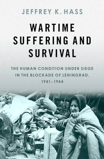Wartime Suffering and Survival : The Human Condition under Siege in the Blockade of Leningrad, 1941-1944, EPUB eBook