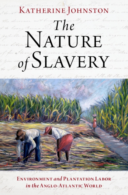 The Nature of Slavery : Environment and Plantation Labor in the Anglo-Atlantic World, EPUB eBook