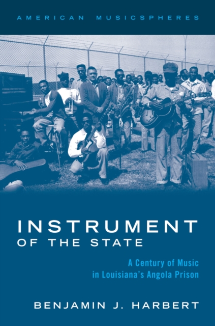 Instrument of the State : A Century of Music in Louisiana's Angola Prison, EPUB eBook