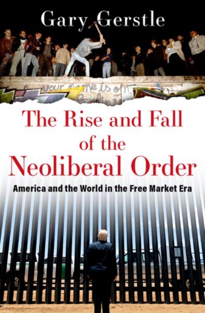 The Rise and Fall of the Neoliberal Order : America and the World in the Free Market Era, Hardback Book