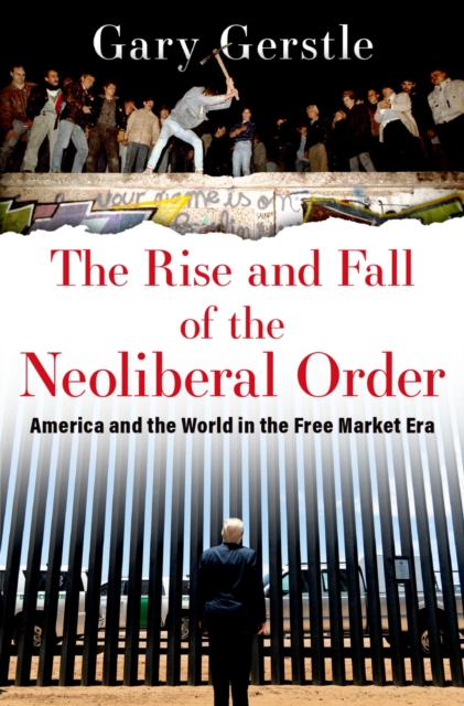 The Rise and Fall of the Neoliberal Order : America and the World in the Free Market Era, EPUB eBook