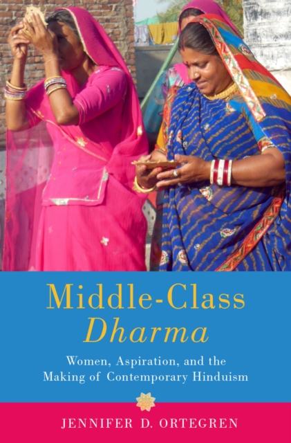 Middle-Class Dharma : Women, Aspiration, and the Making of Contemporary Hinduism, PDF eBook