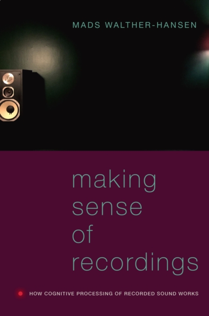 Making Sense of Recordings : How Cognitive Processing of Recorded Sound Works, PDF eBook