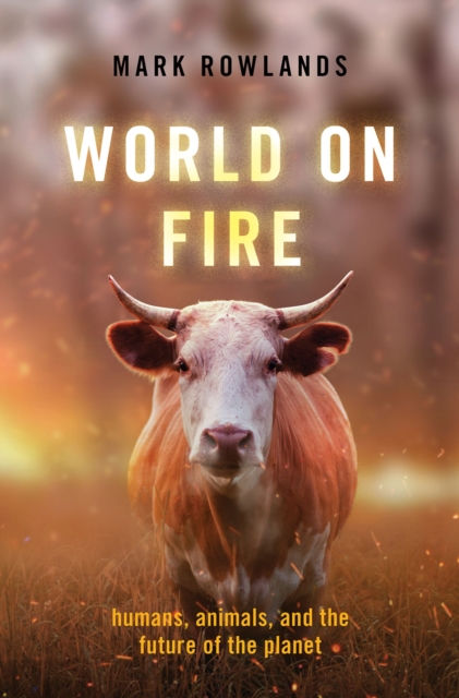 World on Fire : Humans, Animals, and the Future of the Planet, PDF eBook