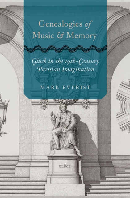 Genealogies of Music and Memory : Gluck in the 19th-Century Parisian Imagination, EPUB eBook