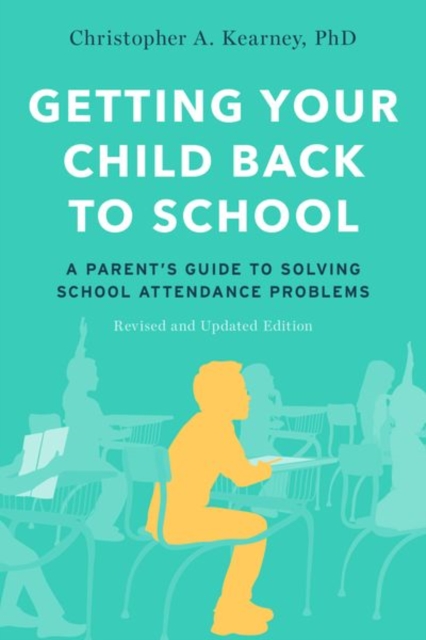 Getting Your Child Back to School : A Parent's Guide to Solving School Attendance Problems, Revised and Updated Edition, Paperback / softback Book