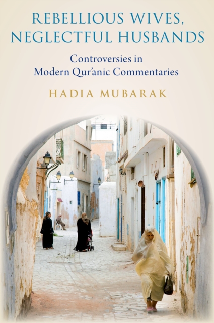 Rebellious Wives, Neglectful Husbands : Controversies in Modern Qur'anic Commentaries, EPUB eBook
