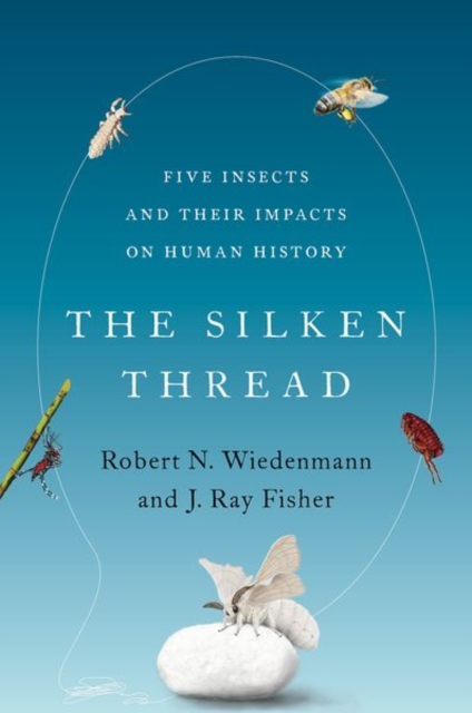 The Silken Thread : Five Insects and Their Impacts on Human History, Hardback Book