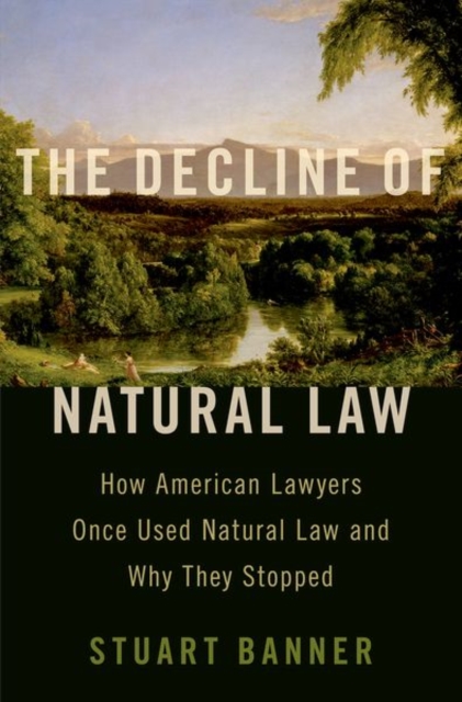 The Decline of Natural Law : How American Lawyers Once Used Natural Law and Why They Stopped, Hardback Book