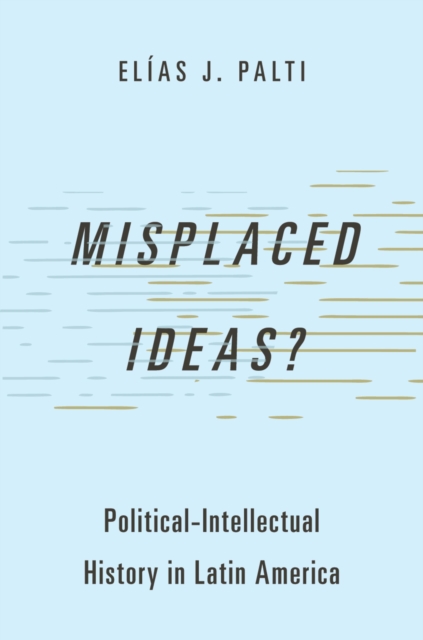 Misplaced Ideas? : Political-Intellectual History in Latin America, PDF eBook
