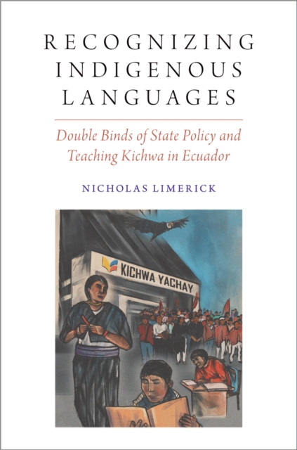 Recognizing Indigenous Languages : Double Binds of State Policy and Teaching Kichwa in Ecuador, EPUB eBook