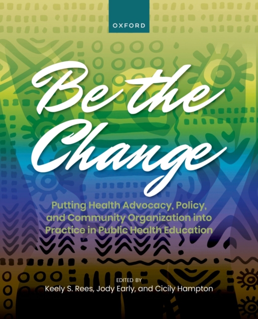 Be the Change : Putting Health Advocacy, Policy, and Community Organization into Practice in Public Health Education, EPUB eBook