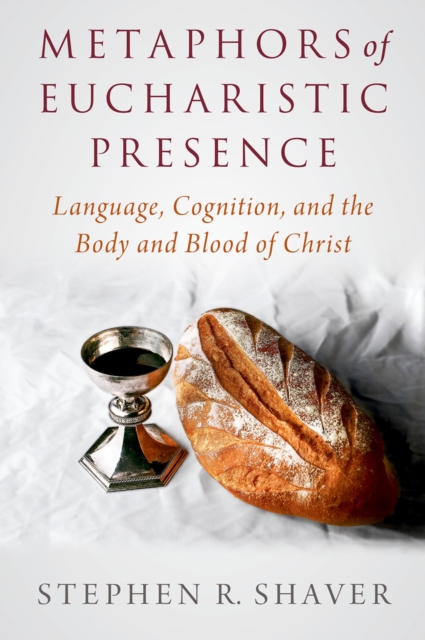 Metaphors of Eucharistic Presence : Language, Cognition, and the Body and Blood of Christ, EPUB eBook