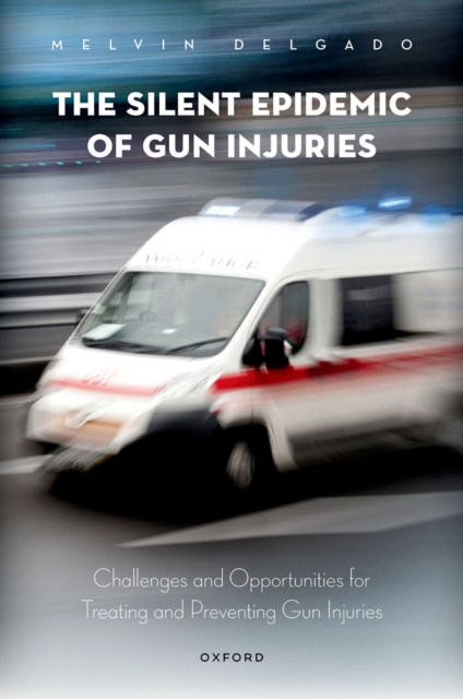 The Silent Epidemic of Gun Injuries : Challenges and Opportunities for Treating and Preventing Gun Injuries, PDF eBook
