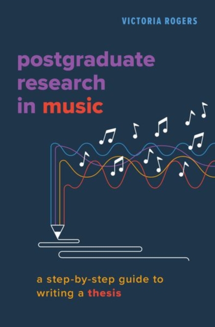 Postgraduate Research in Music : A Step-by-Step Guide to Writing a Thesis, Hardback Book