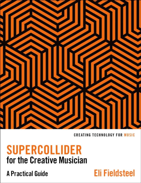 SuperCollider for the Creative Musician : A Practical Guide, PDF eBook