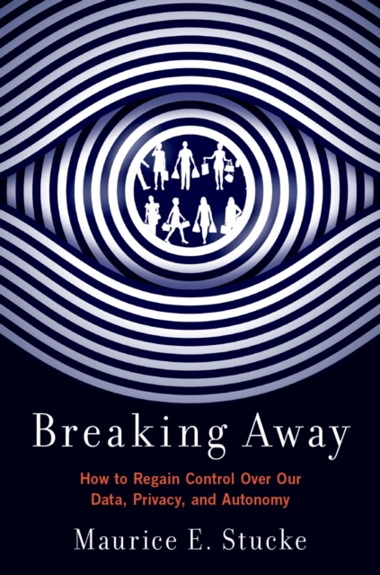 Breaking Away : How to Regain Control Over Our Data, Privacy, and Autonomy, PDF eBook