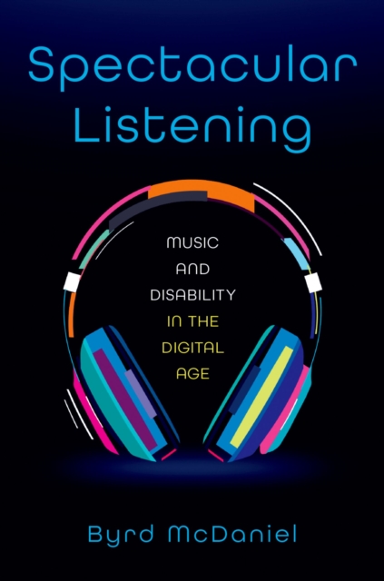 Spectacular Listening : Music and Disability in the Digital Age, PDF eBook