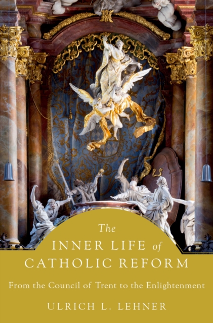 The Inner Life of Catholic Reform : From the Council of Trent to the Enlightenment, PDF eBook