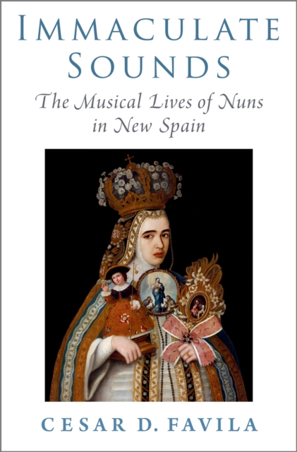 Immaculate Sounds : The Musical Lives of Nuns in New Spain, PDF eBook