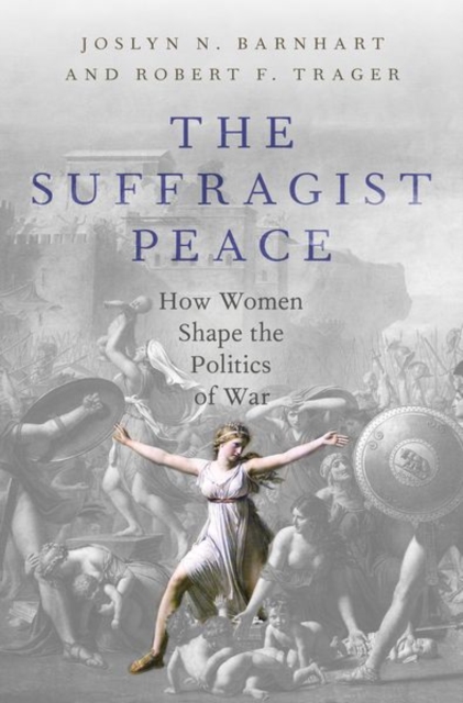The Suffragist Peace : How Women Shape the Politics of War, Hardback Book