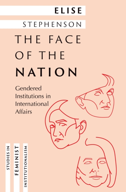 The Face of the Nation : Gendered Institutions in International Affairs, PDF eBook