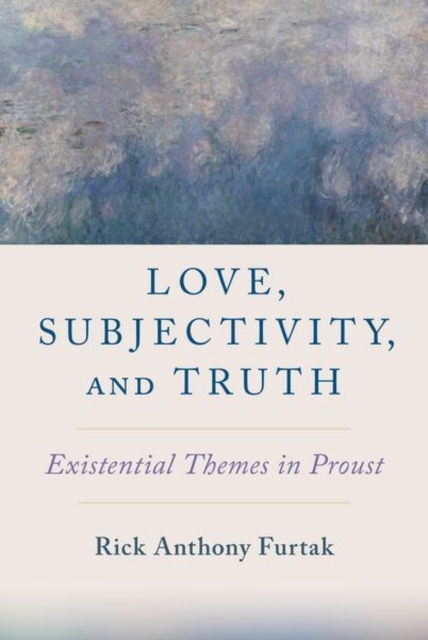 Love, Subjectivity, and Truth : Existential Themes in Proust, Hardback Book