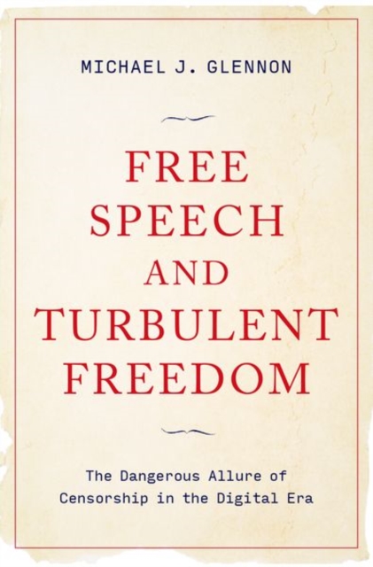 Free Speech and Turbulent Freedom : The Dangerous Allure of Censorship in the Digital Era, Hardback Book
