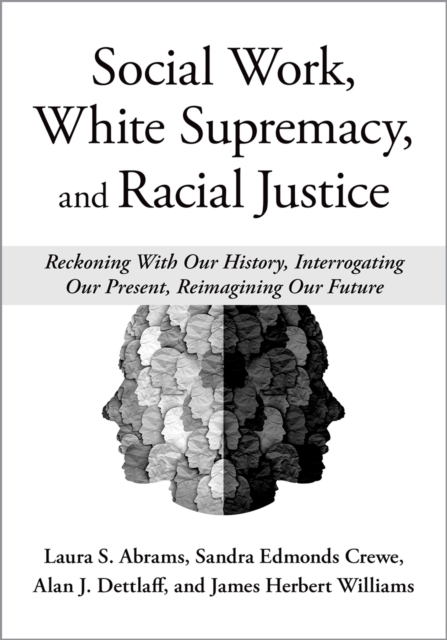 Social Work, White Supremacy, and Racial Justice : Reckoning With Our History, Interrogating our Present, Reimagining our Future, EPUB eBook