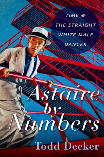 Astaire by Numbers : Time & the Straight White Male Dancer, PDF eBook