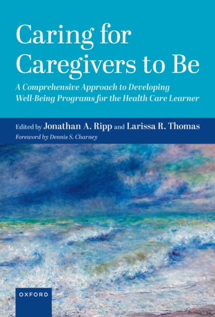 Caring for Caregivers to Be : A Comprehensive Approach to Developing Well-Being Programs for the Health Care Learner, EPUB eBook