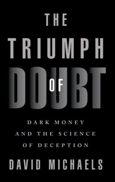 The Triumph of Doubt : Dark Money and the Science of Deception, Paperback / softback Book