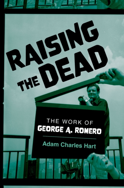 Raising the Dead : The Work of George A. Romero, EPUB eBook