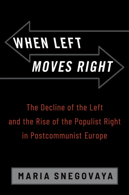 When Left Moves Right : The Decline of the Left and the Rise of the Populist Right in Postcommunist Europe, EPUB eBook