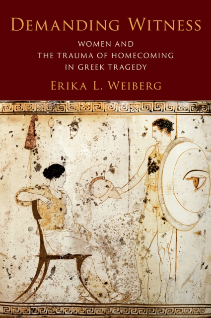 Demanding Witness : Women and the Trauma of Homecoming in Greek Tragedy, PDF eBook