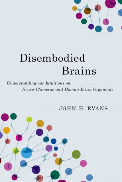 Disembodied Brains : Understanding our Intuitions on Human-Animal Neuro-Chimeras and Human Brain Organoids, PDF eBook