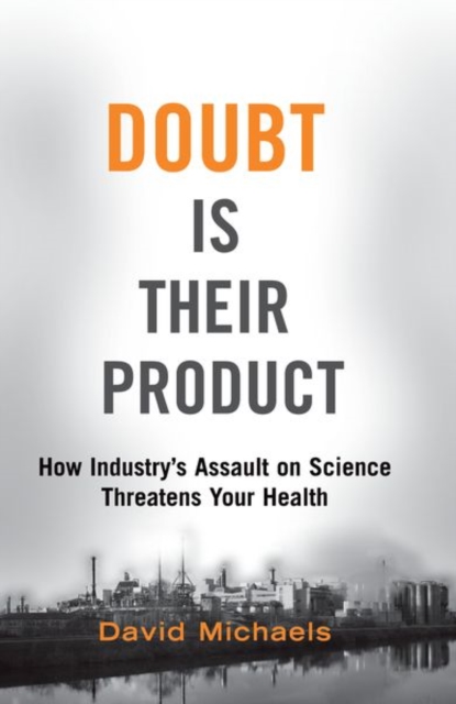 Doubt Is Their Product : How Industry's Assault on Science Threatens Your Health, Paperback / softback Book