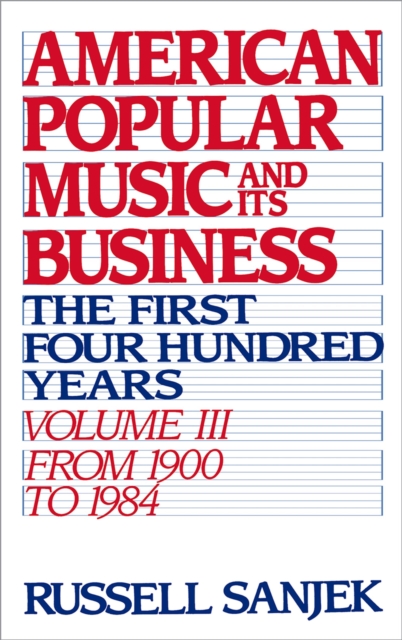 American Popular Music and Its Business : The First Four Hundred Years, Volume III: From 1900-1984, PDF eBook