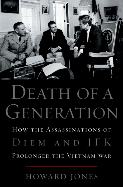 Death of a Generation : How the Assassinations of Diem and JFK Prolonged the Vietnam War, PDF eBook
