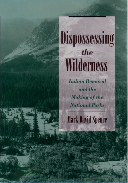 Dispossessing the Wilderness : Indian Removal and the Making of the National Parks, PDF eBook