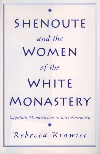 Shenoute and the Women of the White Monastery : Egyptian Monasticism in Late Antiquity, PDF eBook