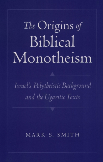 The Origins of Biblical Monotheism : Israel's Polytheistic Background and the Ugaritic Texts, PDF eBook