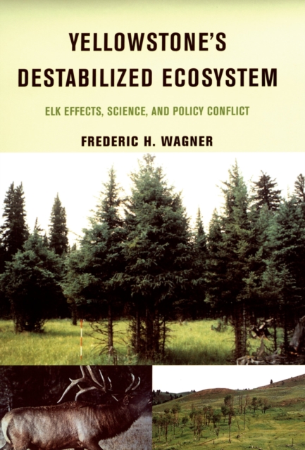 Yellowstone's Destabilized Ecosystem : Elk Effects, Science, and Policy Conflict, PDF eBook