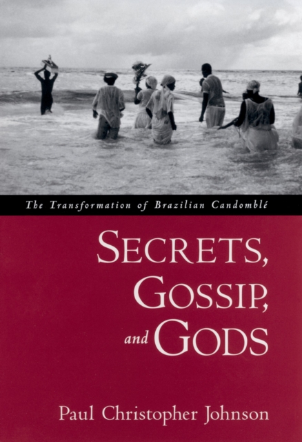 Secrets, Gossip, and Gods : The Transformation of Brazilian Candomble, PDF eBook