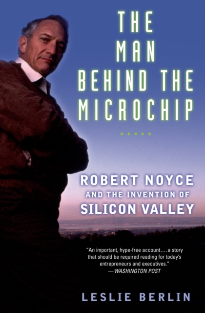 The Man Behind the Microchip : Robert Noyce and the Invention of Silicon Valley, PDF eBook