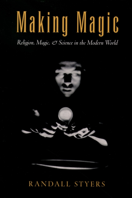 Making Magic : Religion, Magic, and Science in the Modern World, PDF eBook