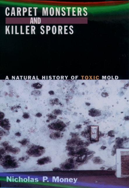 Carpet Monsters and Killer Spores : A Natural History of Toxic Mold, PDF eBook