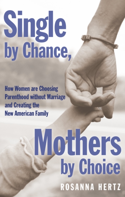 Single by Chance, Mothers by Choice : How Women are Choosing Parenthood without Marriage and Creating the New American Family, PDF eBook